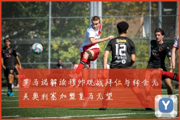 罗马诺解读穆帅观战拜仁与转会无关奥利塞加盟皇马无望