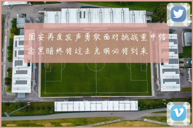 国安再度发声勇敢面对挑战重申信念黑暗终将过去光明必将到来